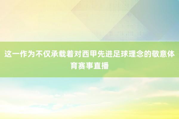 这一作为不仅承载着对西甲先进足球理念的敬意体育赛事直播
