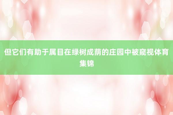 但它们有助于属目在绿树成荫的庄园中被窥视体育集锦