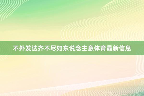 不外发达齐不尽如东说念主意体育最新信息