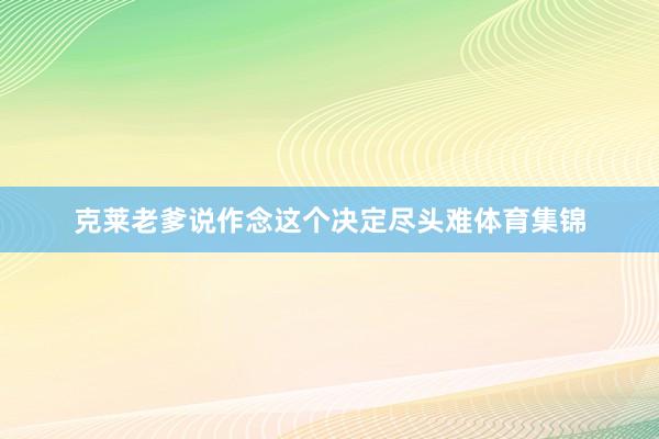 克莱老爹说作念这个决定尽头难体育集锦