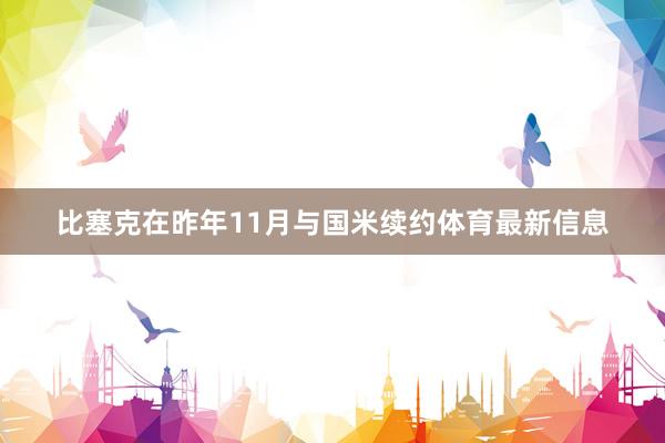比塞克在昨年11月与国米续约体育最新信息