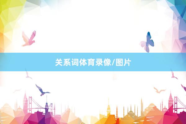 关系词体育录像/图片