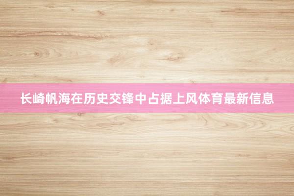 长崎帆海在历史交锋中占据上风体育最新信息