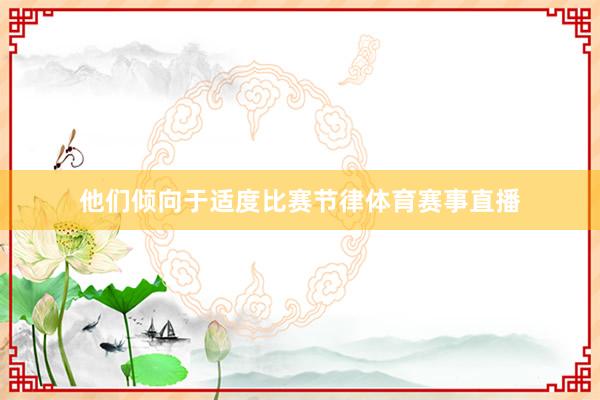 他们倾向于适度比赛节律体育赛事直播