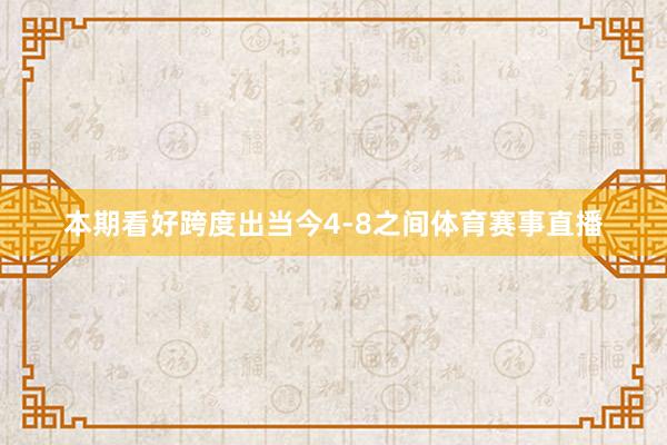 本期看好跨度出当今4-8之间体育赛事直播