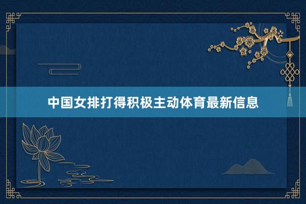 中国女排打得积极主动体育最新信息