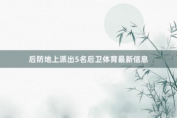后防地上派出5名后卫体育最新信息