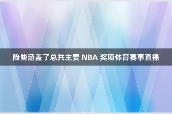 险些涵盖了总共主要 NBA 奖项体育赛事直播