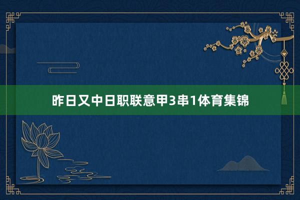 昨日又中日职联意甲3串1体育集锦