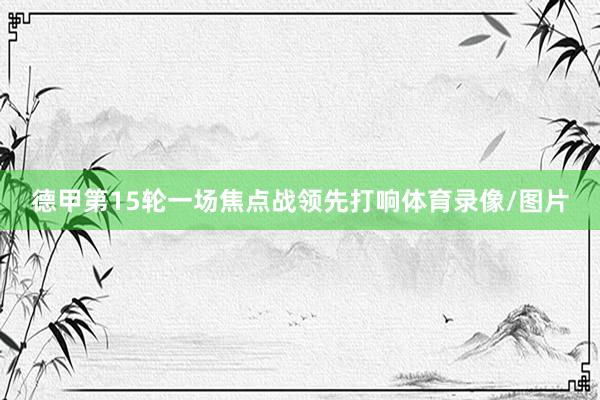 德甲第15轮一场焦点战领先打响体育录像/图片