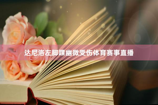 达尼洛左脚踝幽微受伤体育赛事直播
