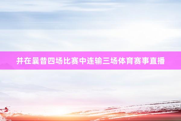并在曩昔四场比赛中连输三场体育赛事直播