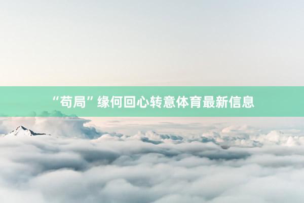 “苟局”缘何回心转意体育最新信息