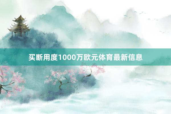 买断用度1000万欧元体育最新信息