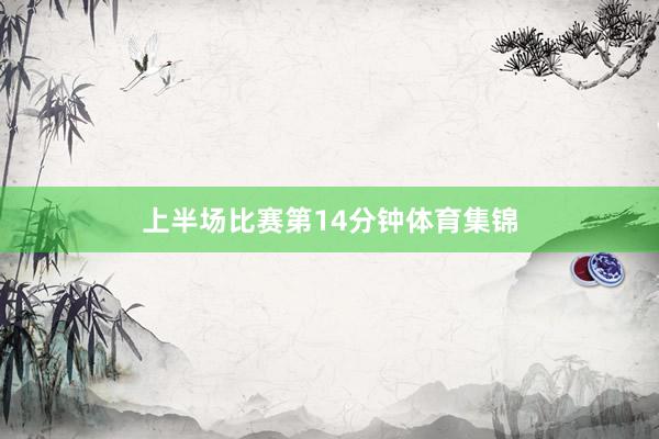 上半场比赛第14分钟体育集锦